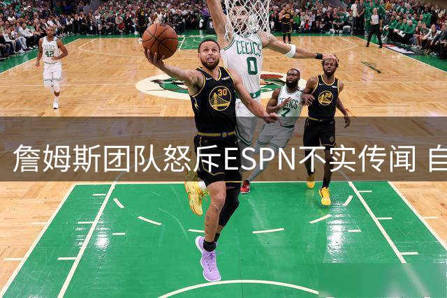 詹姆斯团队怒斥ESPN不实传闻 自由球员去向仍存悬念